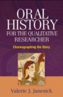 Oral History for the Qualitative Researcher : Choreographing the Story - eBook