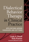 Dialectical Behavior Therapy in Clinical Practice : Applications across Disorders and Settings - eBook