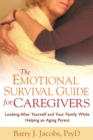 The Emotional Survival Guide for Caregivers : Looking After Yourself and Your Family While Helping an Aging Parent - eBook