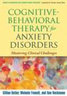 Cognitive-Behavioral Therapy for Anxiety Disorders : Mastering Clinical Challenges - Book