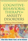 Cognitive-Behavioral Therapy for Anxiety Disorders : Mastering Clinical Challenges - eBook