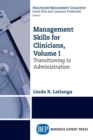 Management Skills for Clinicians, Volume I : Transitioning to Administration - eBook