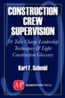 Construction Crew Supervision : 50 Take Charge Leadership Techniques and Light Construction Glossary - eBook