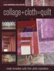 Collage+Cloth=Quilts : Create Innovative Quilts from Photo Inspirations - eBook