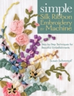 Simple Silk Ribbon Embroidery by Machine : Step-by-Step Techniques for Beautiful Embellishments - eBook