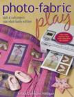 Photo Fabric Play : Quilt & Craft Projects Your Whole Family Will Love - eBook