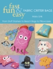 Fast, Fun & Easy Fabric Critter Bags : From Stuff Stashers to Beach Bags to Pillowcases - eBook