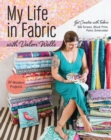 My Life in Fabric with Valori Wells : 14 Modern Projects * Get Creative with Fabric-Silk Screen, Block Print, Paint, Embroider - eBook