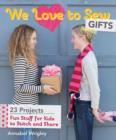 We Love to Sew-Gifts : Fun Stuff for Kids to Stitch and Share - eBook