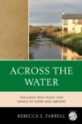 Across the Water : Teaching Irish Music and Dance at Home and Abroad - eBook