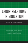 Labor Relations in Education : Policies, Politics, and Practices - eBook