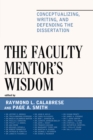 The Faculty Mentor's Wisdom : Conceptualizing, Writing, and Defending the Dissertation - eBook