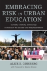 Embracing Risk in Urban Education : Curiosity, Creativity, and Courage in the Era of "No Excuses" and Relay Race Reform - eBook