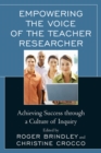 Empowering the Voice of the Teacher Researcher : Achieving Success through a Culture of Inquiry - eBook