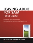 Leaving ADDIE for SAM Field Guide : Guidelines and Templates for Developing the Best Learning Experiences - eBook