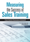Measuring the Success of Sales Training : A Step-by-Step Guide for Measuring Impact and Calculating ROI - eBook