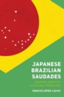 Japanese Brazilian Saudades : Diasporic Identities and Cultural Production - eBook