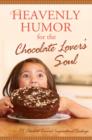 Heavenly Humor for the Chocolate Lover's Soul : 75 Chocolate-Covered Inspirational Readings - eBook