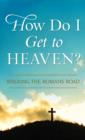 How Do I Get to Heaven? : Traveling the Romans Road - eBook