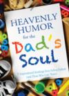 Heavenly Humor for the Dad's Soul : 75 Inspirational Readings from Fellow Fathers (and Those Who Love Them) - eBook