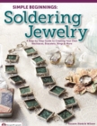 Simple Beginnings: Soldering Jewelry : A Step-by-Step Guide to Creating Your Own Necklaces, Bracelets, Rings & More - eBook