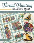 Thread Painting a Garden Quilt : A Step-by-Step Guide to Creating a Realistic 6-Block Project - eBook
