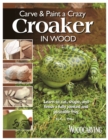 Carve & Paint a Crazy Croaker in Wood : Learn to Cut, Shape, and Finish a Fully Jointed and Poseable Frog - eBook