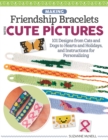 Making Friendship Bracelets with Cute Pictures : 101 Designs from Cats and Dogs to Hearts and Holidays, and Instructions for Personalizing - eBook