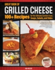 Great Book of Grilled Cheese : 100+ Recipes for the Ultimate Comfort Food, Soups, Salads, and Sides - eBook