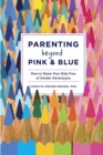 Parenting Beyond Pink & Blue : How to Raise Your Kids Free of Gender Stereotypes - Book