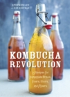 Kombucha Revolution : 75 Recipes for Homemade Brews, Fixers, Elixirs, and Mixers - Book
