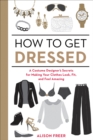 How to Get Dressed : A Costume Designer's Secrets for Making Your Clothes Look, Fit, and Feel Amazing - Book
