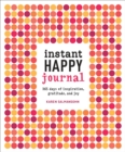 Instant Happy Journal : 365 Days of Inspiration, Gratitude, and Joy - Book