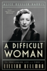 A Difficult Woman : The Challenging Life and Times of Lillian Hellman - eBook