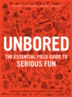 Unbored : The Essential Field Guide to Serious Fun - eBook