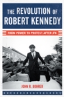 The Revolution of Robert Kennedy : From Power to Protest After JFK - eBook