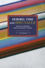 Debord, Time And Spectacle : Hegelian Marxism and Situationist Theory - Book