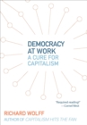 Democracy at Work : A Cure for Capitalism - eBook