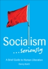 Socialism . . . Seriously : A Brief Guide to Human Liberation - eBook