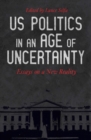 US Politics in an Age of Uncertainty : Essays on a New Reality - eBook