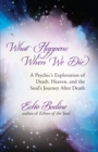 What Happens When We Die : A Psychic's Exploration of Death, Heaven, and the Soul's Journey After Death - eBook