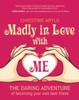Madly in Love with ME : The Daring Adventure of Becoming Your Own Best Friend - eBook