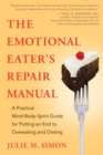 The Emotional Eater's Repair Manual : A Practical Mind-Body-Spirit Guide for Putting an End to Overeating and Dieting - eBook