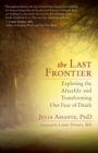 The Last Frontier : Exploring the Afterlife and Transforming Our Fear of Death - eBook