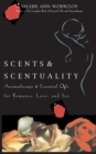 Scents & Scentuality : Aromatherapy and Essential Oils for Romance, Love, & Sex - eBook
