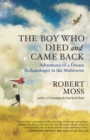 The Boy Who Died and Came Back : Adventures of a Dream Archaeologist in the Multiverse - eBook