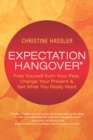 Expectation Hangover : Free Yourself from Your Past, Change Your Present and Get What You Really Want - eBook
