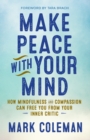 Make Peace with Your Mind : How Mindfulness and Compassion Can Free You from Your Inner Critic - eBook