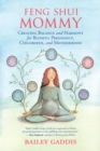 Feng Shui Mommy : Creating Balance and Harmony for Blissful Pregnancy, Childbirth, and Motherhood - eBook