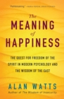 The Meaning of Happiness : The Quest for Freedom of the Spirit in Modern Psychology and the Wisdom of the East - eBook